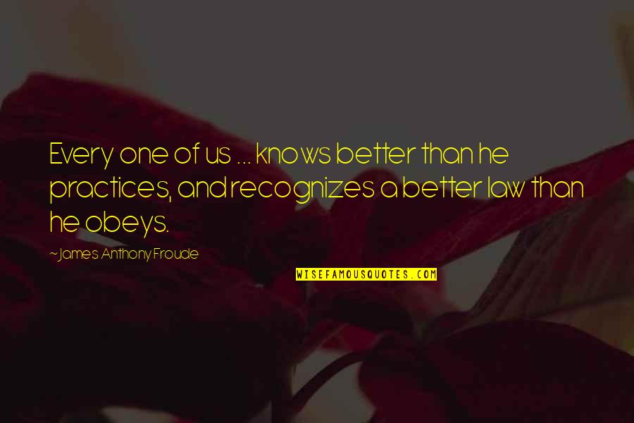 Anthony J James Quotes By James Anthony Froude: Every one of us ... knows better than