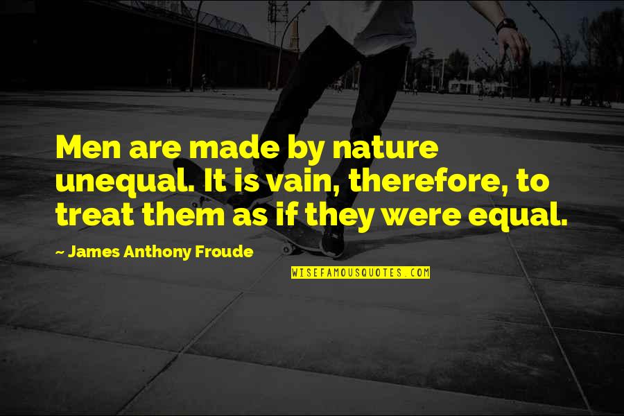 Anthony J James Quotes By James Anthony Froude: Men are made by nature unequal. It is