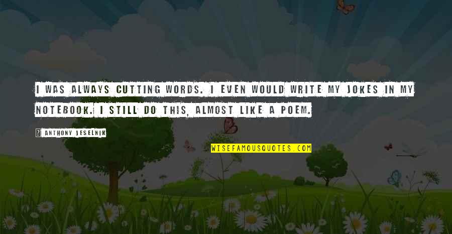 Anthony Jeselnik Quotes By Anthony Jeselnik: I was always cutting words. I even would Anthony Jeselnik Quotes By Anthony Jeselnik: I was always cutting words. I even would