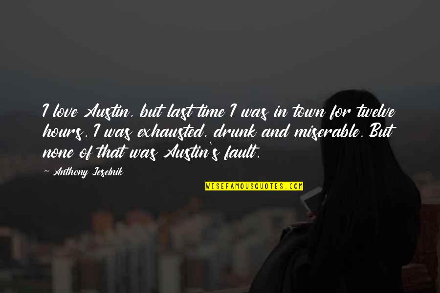 Anthony Jeselnik Quotes By Anthony Jeselnik: I love Austin, but last time I was Anthony Jeselnik Quotes By Anthony Jeselnik: I love Austin, but last time I was