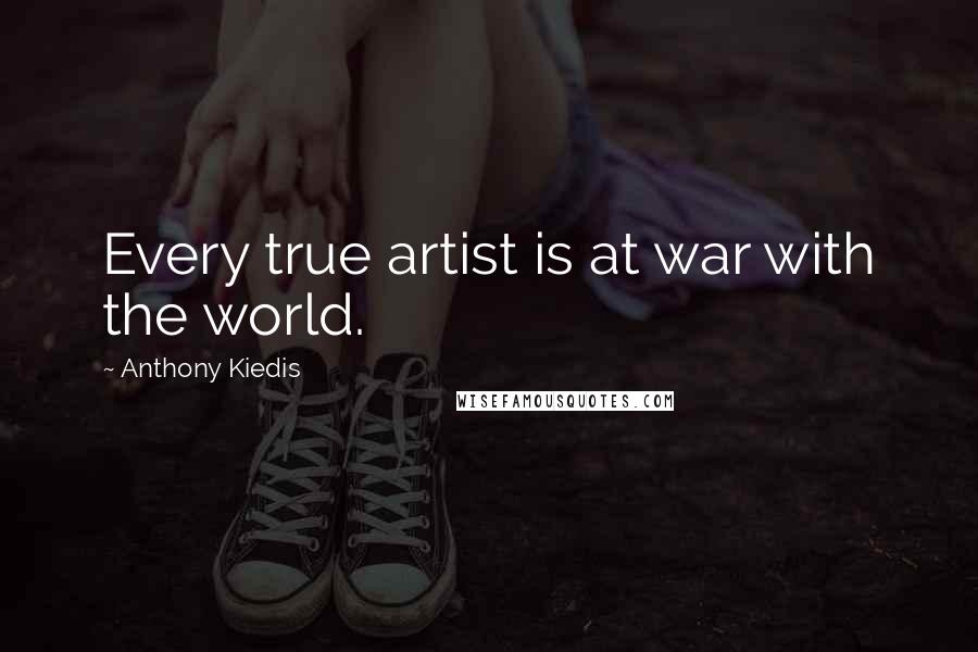 Anthony Kiedis quotes: Every true artist is at war with the world.