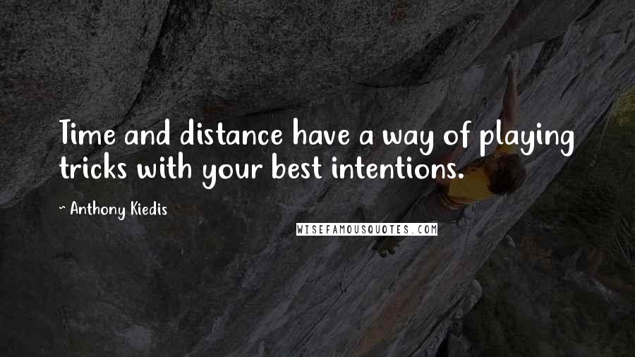 Anthony Kiedis quotes: Time and distance have a way of playing tricks with your best intentions.