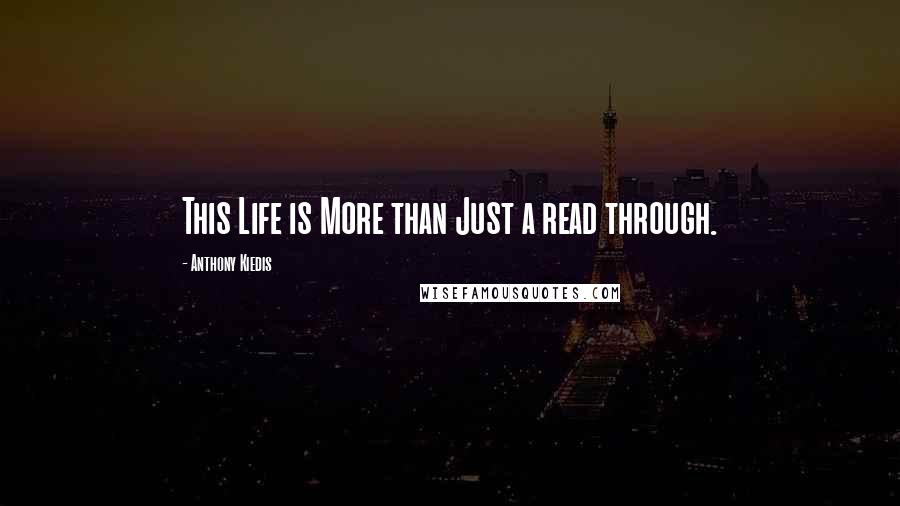 Anthony Kiedis quotes: This Life is More than Just a read through. Anthony Kiedis quotes: This Life is More than Just a read through.