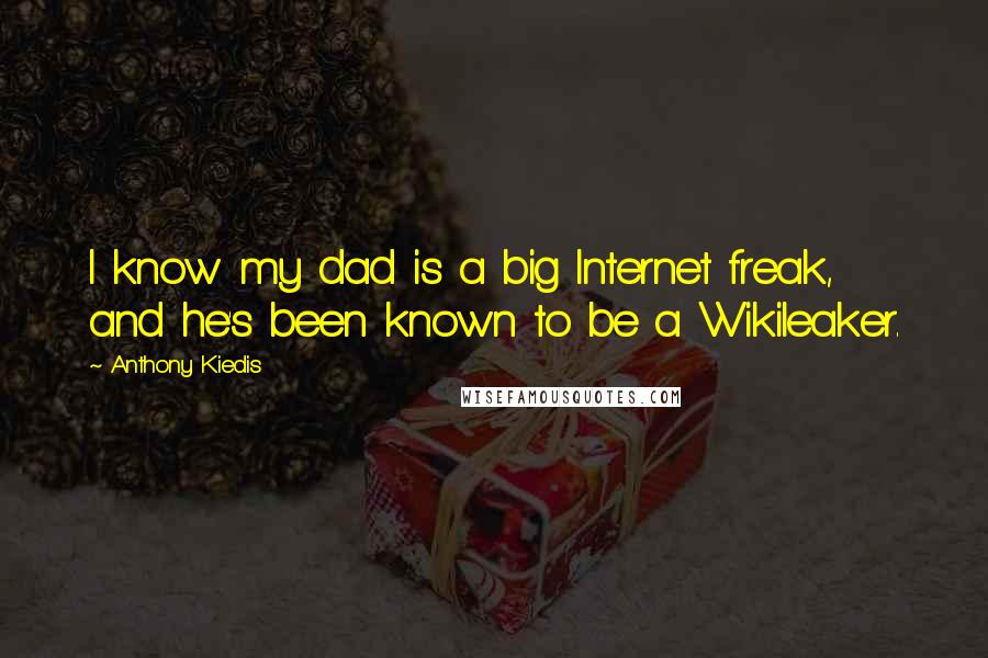 Anthony Kiedis quotes: I know my dad is a big Internet freak, and he's been known to be a Wikileaker.