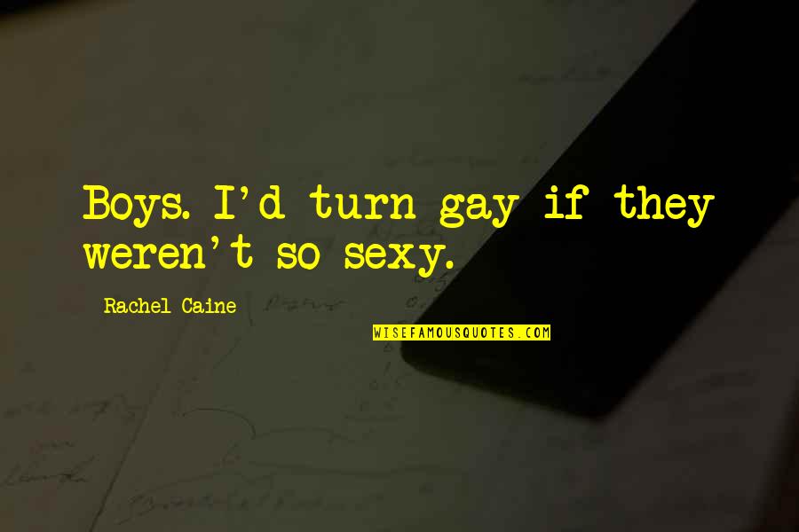 Anthony Ladao Quotes By Rachel Caine: Boys. I'd turn gay if they weren't so