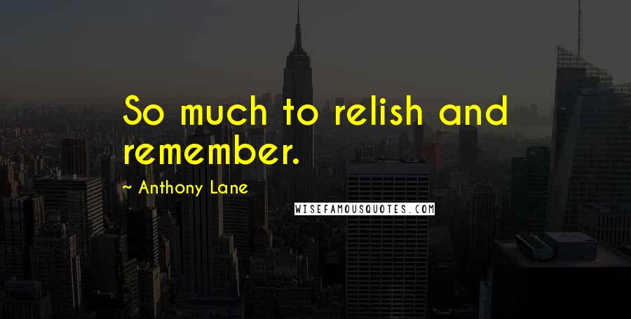 Anthony Lane quotes: So much to relish and remember.