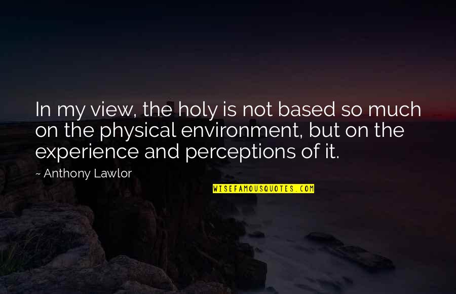 Anthony Lawlor Quotes By Anthony Lawlor: In my view, the holy is not based