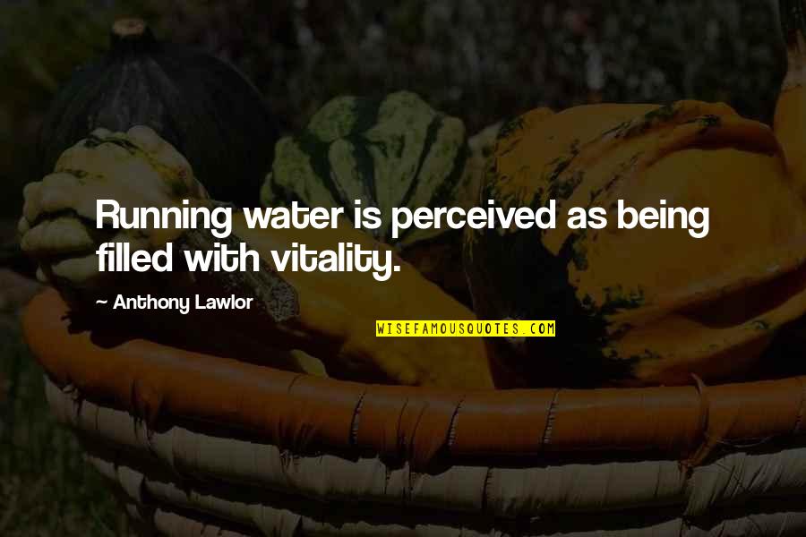 Anthony Lawlor Quotes By Anthony Lawlor: Running water is perceived as being filled with
