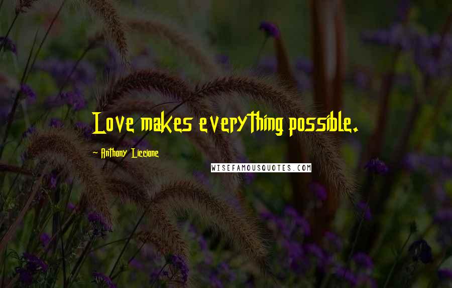 Anthony Liccione quotes: Love makes everything possible.
