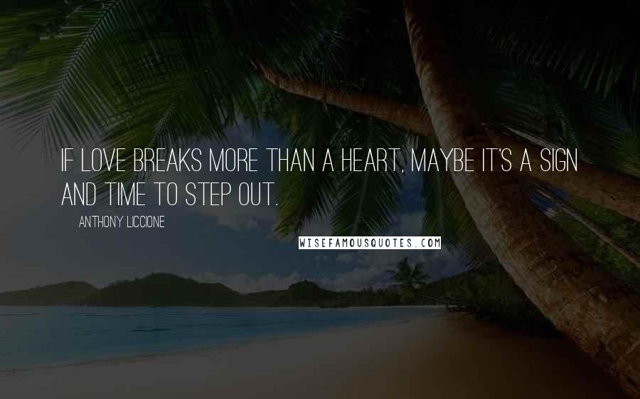 Anthony Liccione quotes: If love breaks more than a heart, maybe it's a sign and time to step out.