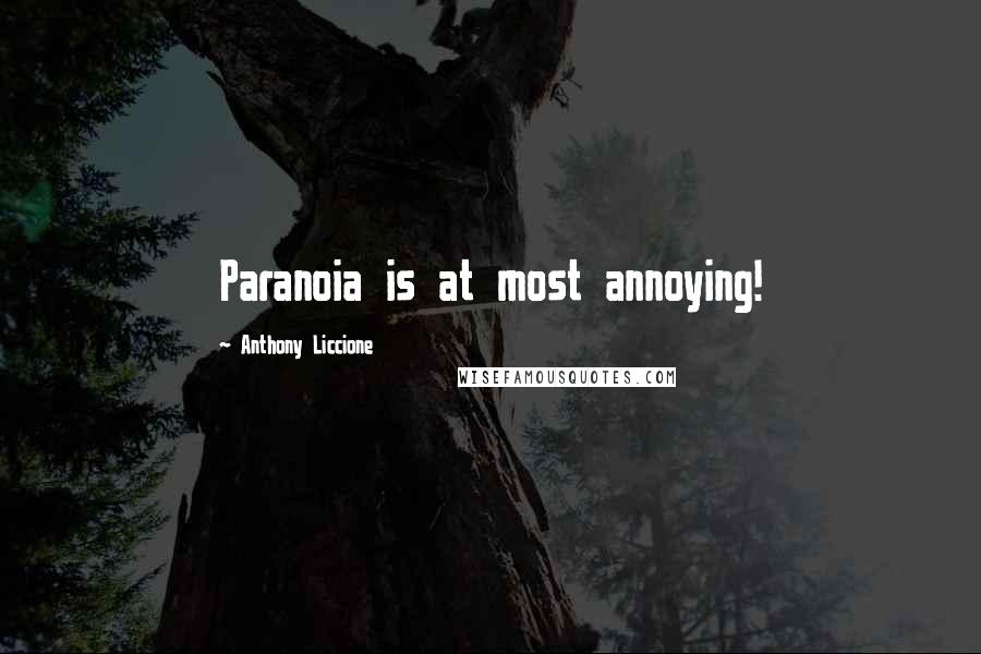 Anthony Liccione quotes: Paranoia is at most annoying!