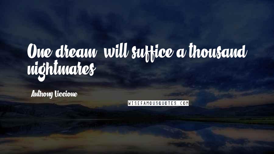 Anthony Liccione quotes: One dream, will suffice a thousand nightmares.