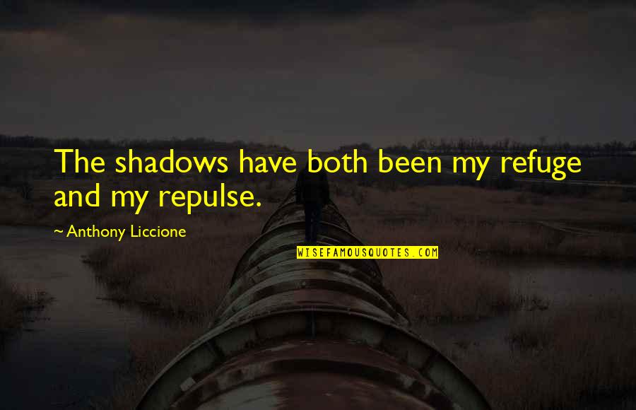 Anthony Liccione Quotes By Anthony Liccione: The shadows have both been my refuge and
