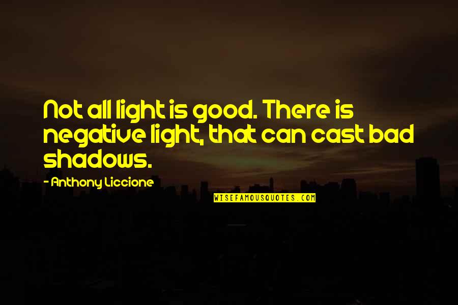 Anthony Liccione Quotes By Anthony Liccione: Not all light is good. There is negative