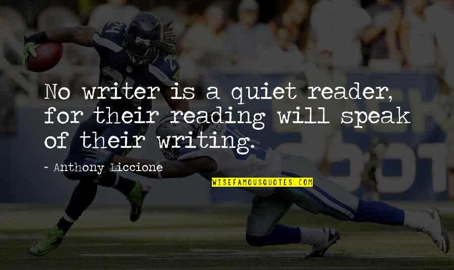 Anthony Liccione Quotes By Anthony Liccione: No writer is a quiet reader, for their