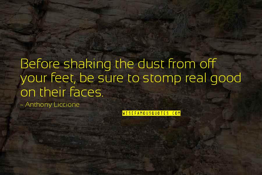 Anthony Liccione Quotes By Anthony Liccione: Before shaking the dust from off your feet,