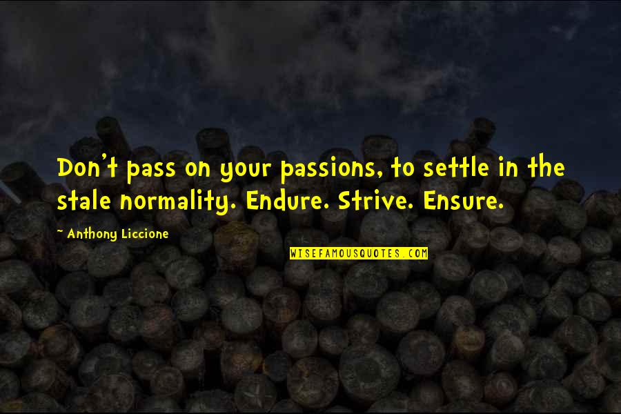 Anthony Liccione Quotes By Anthony Liccione: Don't pass on your passions, to settle in