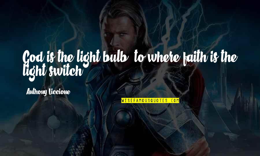 Anthony Liccione Quotes By Anthony Liccione: God is the light bulb, to where faith