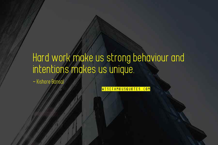 Anthony Lister Quotes By Kishore Bansal: Hard work make us strong behaviour and intentions