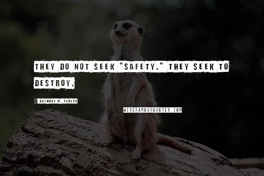 Anthony M. Esolen quotes: They do not seek "safety." They seek to destroy.