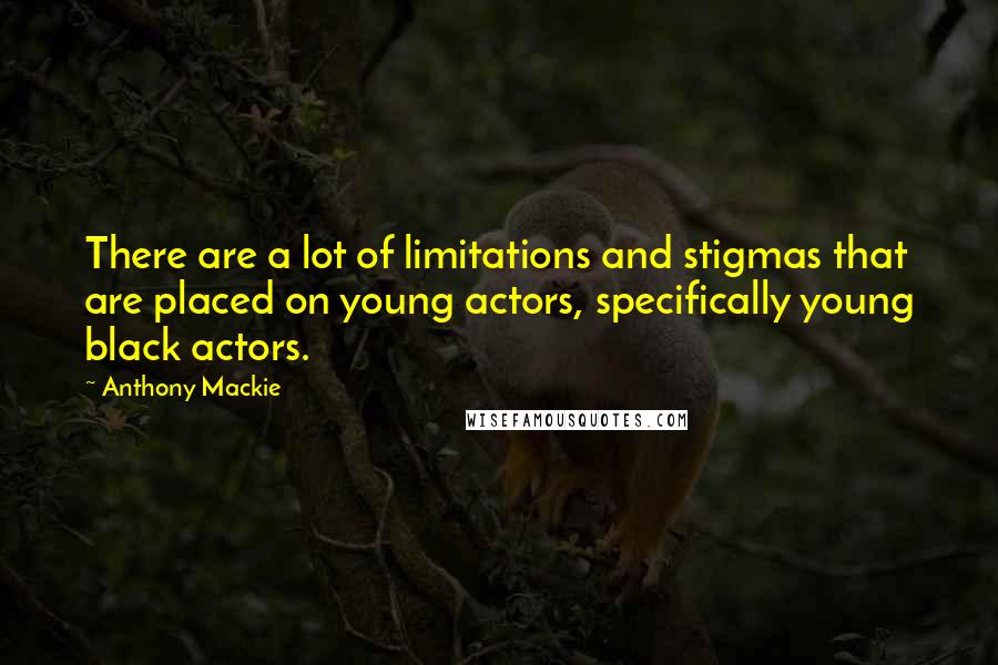 Anthony Mackie quotes: There are a lot of limitations and stigmas that are placed on young actors, specifically young black actors.