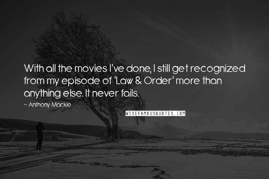 Anthony Mackie quotes: With all the movies I've done, I still get recognized from my episode of 'Law & Order' more than anything else. It never fails.