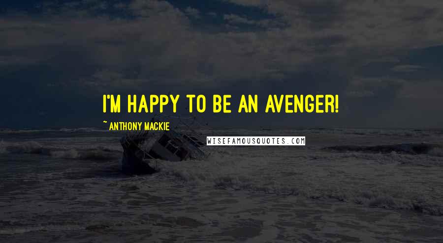 Anthony Mackie quotes: I'm happy to be an Avenger!