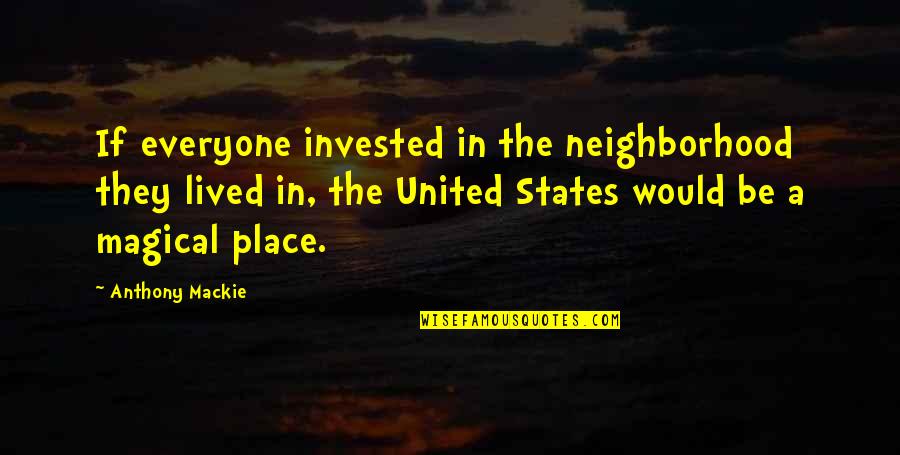 Anthony Mackie Quotes By Anthony Mackie: If everyone invested in the neighborhood they lived