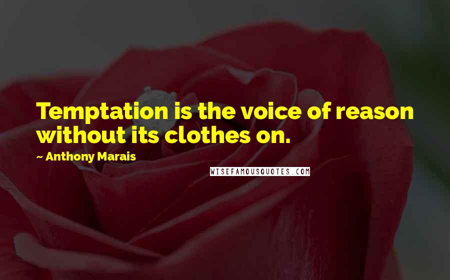 Anthony Marais quotes: Temptation is the voice of reason without its clothes on.