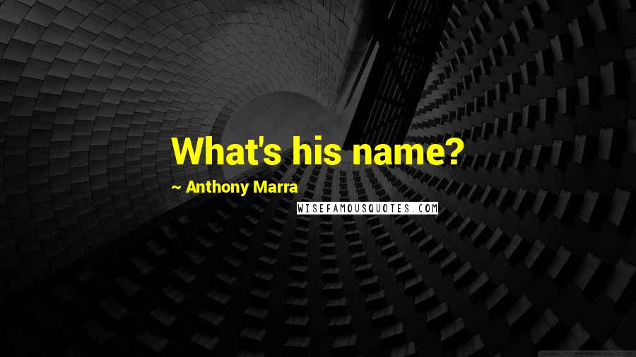 Anthony Marra quotes: What's his name?