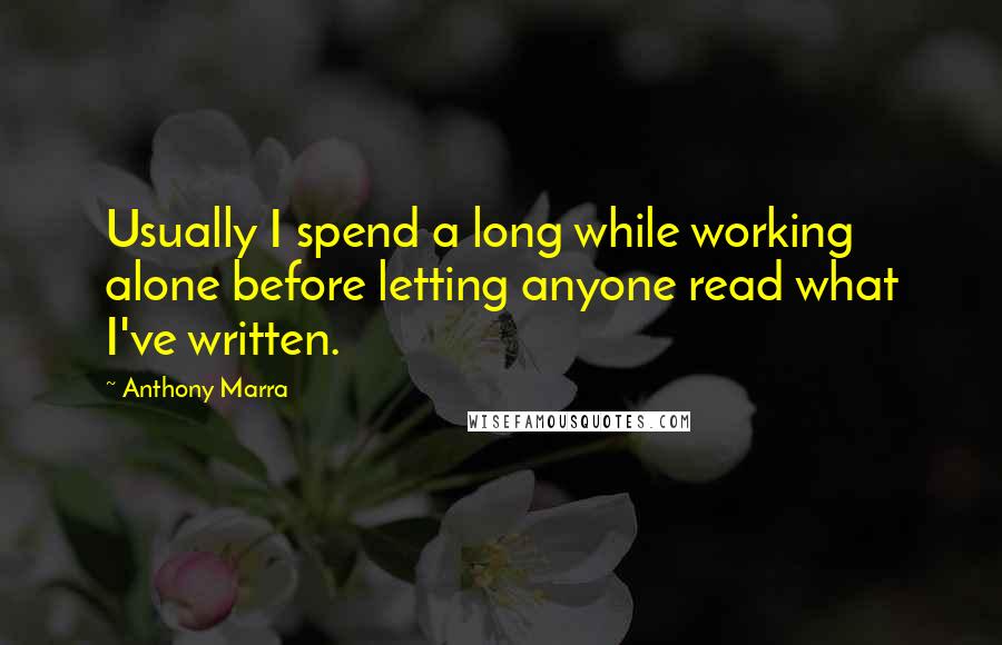 Anthony Marra quotes: Usually I spend a long while working alone before letting anyone read what I've written.