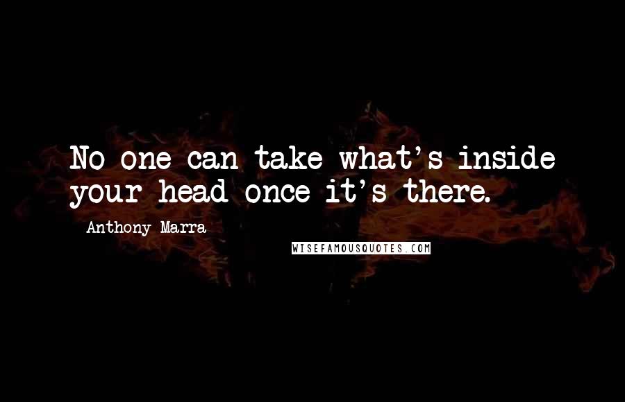 Anthony Marra quotes: No one can take what's inside your head once it's there.