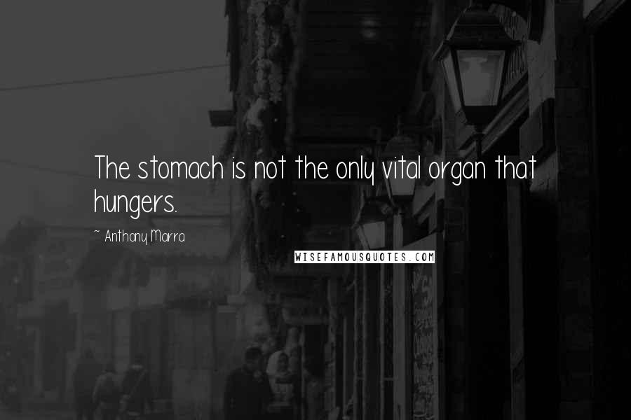 Anthony Marra quotes: The stomach is not the only vital organ that hungers.