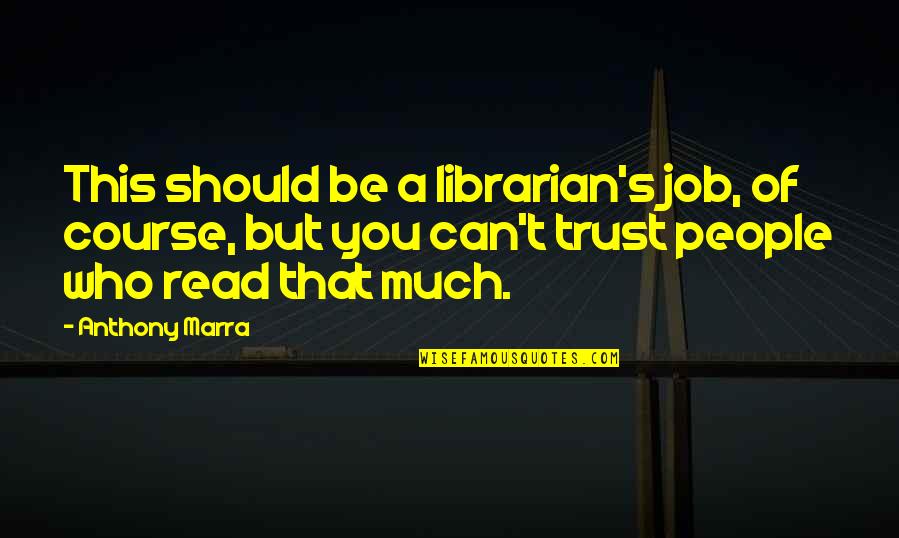 Anthony Marra Quotes By Anthony Marra: This should be a librarian's job, of course,