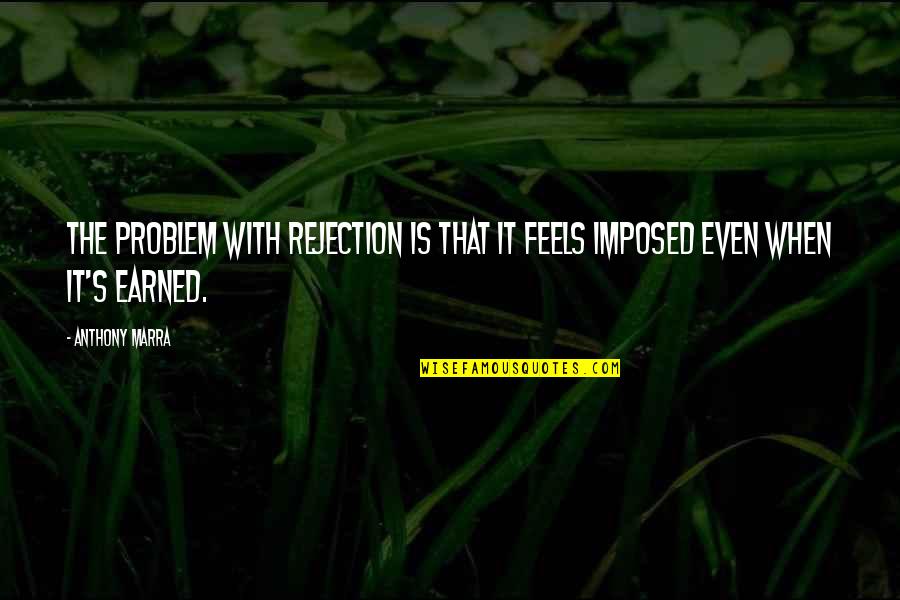 Anthony Marra Quotes By Anthony Marra: The problem with rejection is that it feels