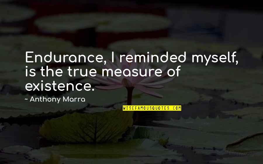 Anthony Marra Quotes By Anthony Marra: Endurance, I reminded myself, is the true measure