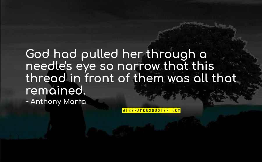 Anthony Marra Quotes By Anthony Marra: God had pulled her through a needle's eye