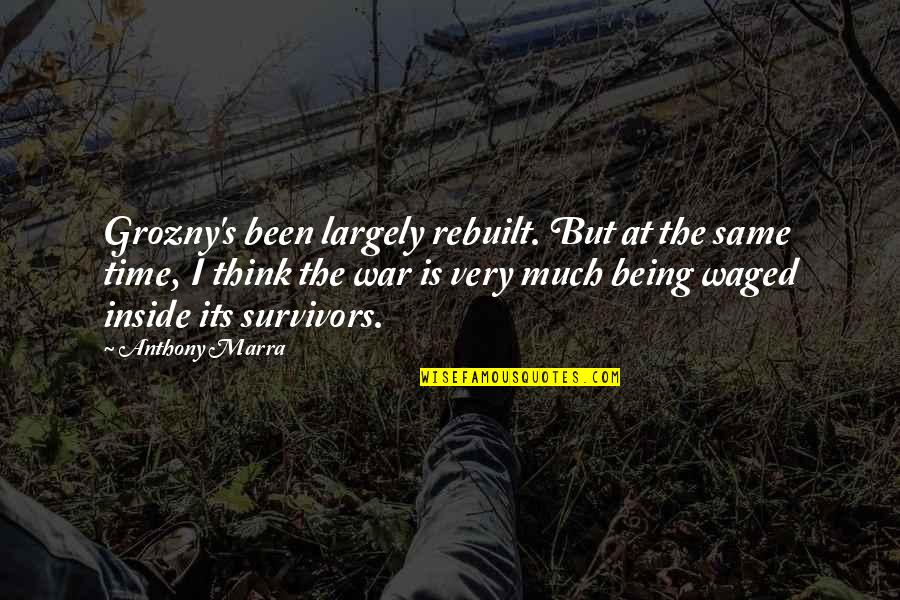 Anthony Marra Quotes By Anthony Marra: Grozny's been largely rebuilt. But at the same