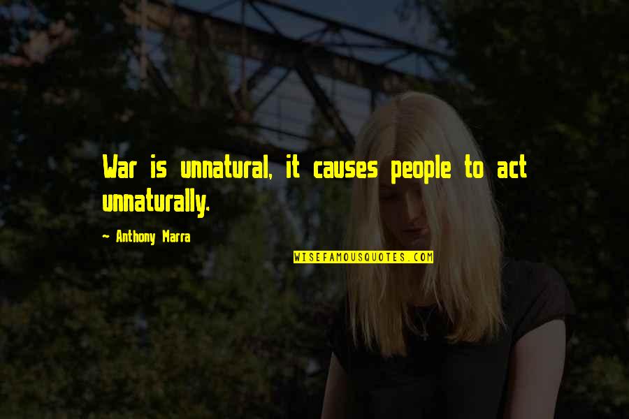 Anthony Marra Quotes By Anthony Marra: War is unnatural, it causes people to act