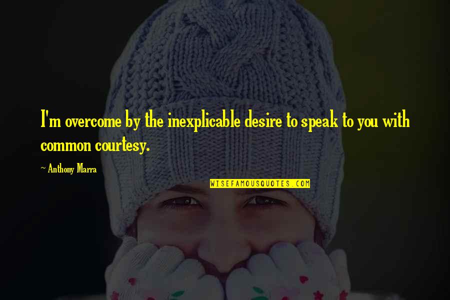 Anthony Marra Quotes By Anthony Marra: I'm overcome by the inexplicable desire to speak