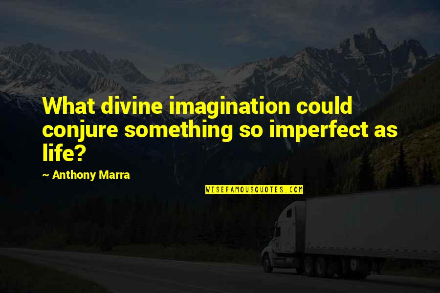 Anthony Marra Quotes By Anthony Marra: What divine imagination could conjure something so imperfect