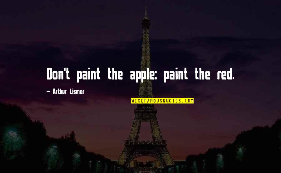 Anthony Martignetti Quotes By Arthur Lismer: Don't paint the apple; paint the red.