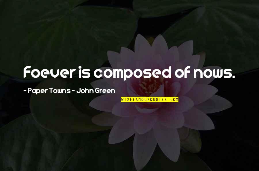 Anthony Martignetti Quotes By Paper Towns - John Green: Foever is composed of nows.