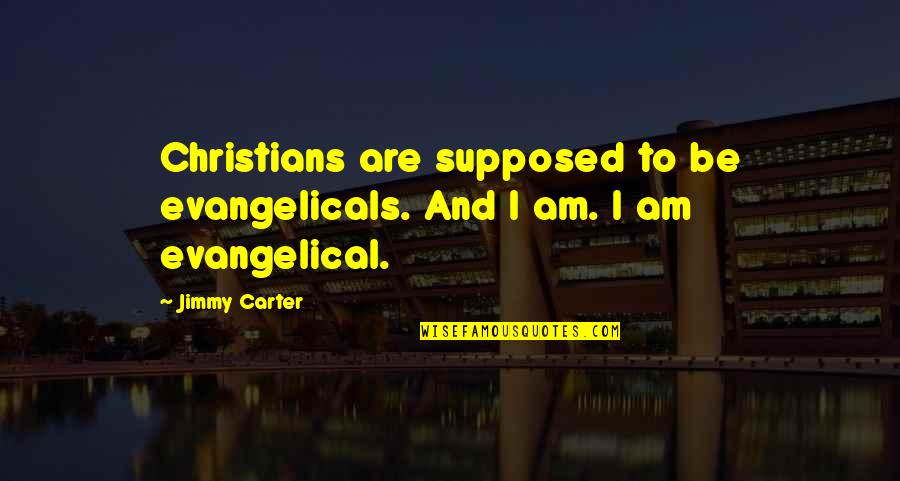 Anthony Merrill Quotes By Jimmy Carter: Christians are supposed to be evangelicals. And I