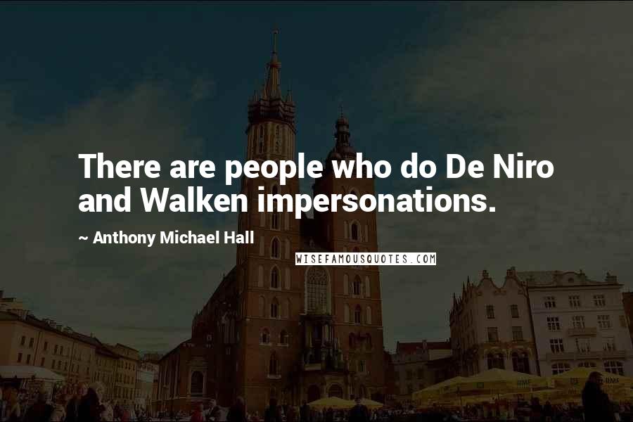 Anthony Michael Hall quotes: There are people who do De Niro and Walken impersonations.