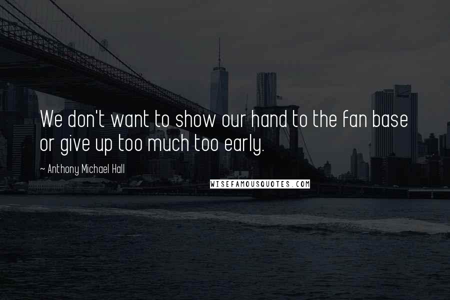 Anthony Michael Hall quotes: We don't want to show our hand to the fan base or give up too much too early.