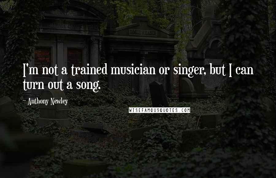 Anthony Newley quotes: I'm not a trained musician or singer, but I can turn out a song.