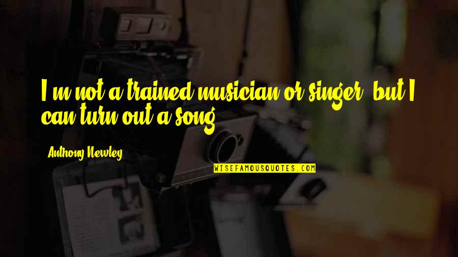 Anthony Newley Quotes By Anthony Newley: I'm not a trained musician or singer, but
