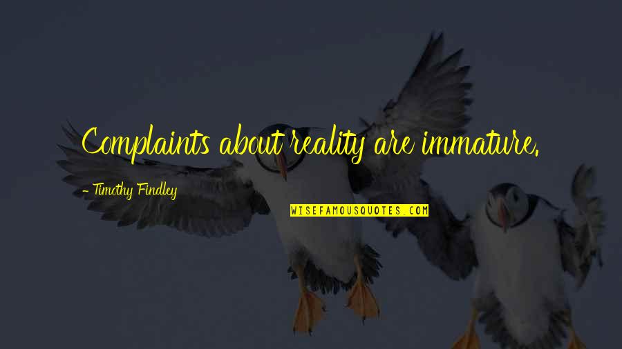 Anthony Norris Groves Quotes By Timothy Findley: Complaints about reality are immature. Anthony Norris Groves Quotes By Timothy Findley: Complaints about reality are immature.