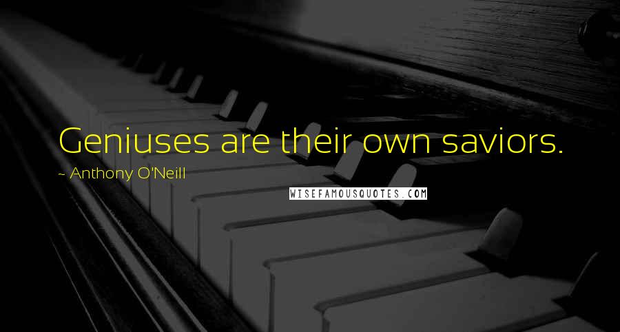 Anthony O'Neill quotes: Geniuses are their own saviors.